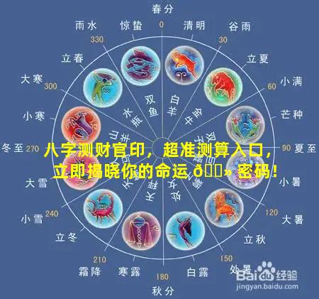 八字测财官印，超准测算入口，立即揭晓你的命运 🌻 密码！